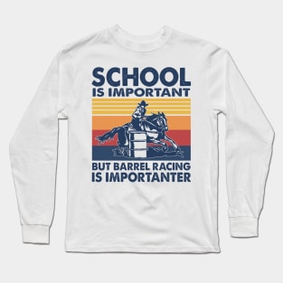 School Is Important But Barrel Racing Is Importanter Long Sleeve T-Shirt